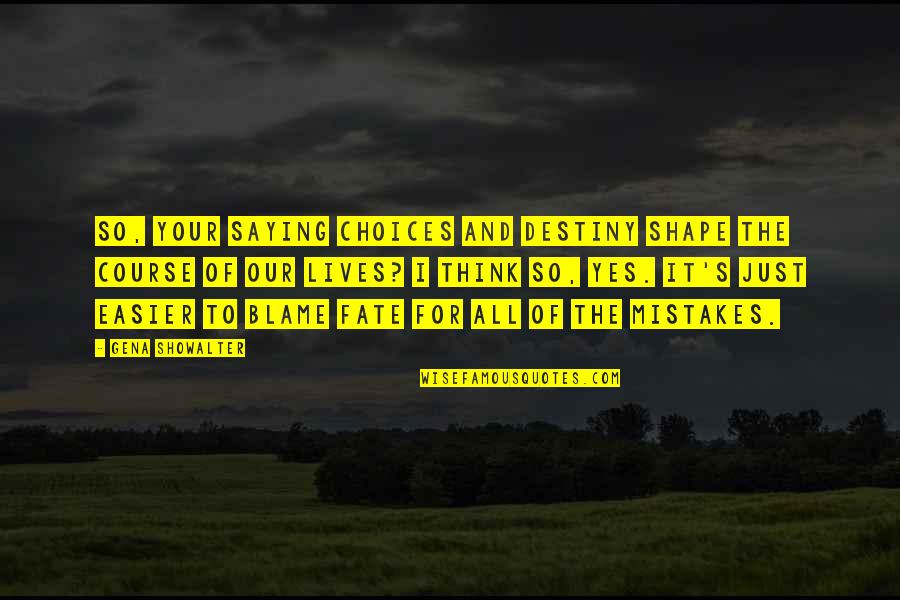 Saying And Quotes By Gena Showalter: So, your saying choices and destiny shape the Saying And Quotes By Gena Showalter: So, your saying choices and destiny shape the