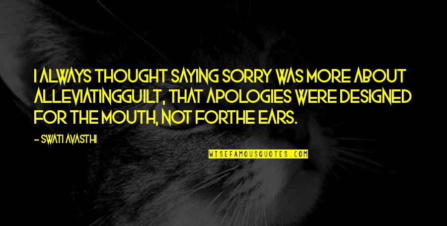Saying Apologies Quotes By Swati Avasthi: I always thought saying sorry was more about Saying Apologies Quotes By Swati Avasthi: I always thought saying sorry was more about