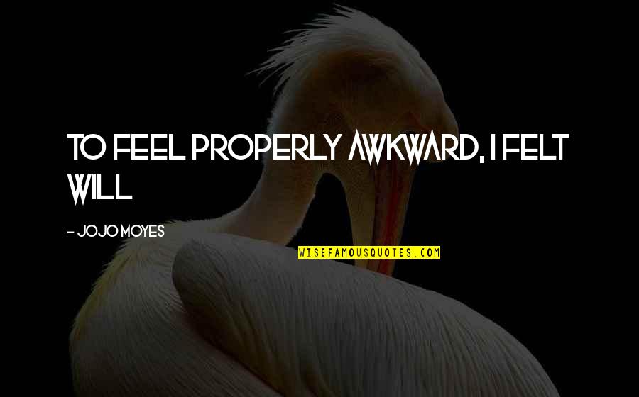 Saying Bad Words Quotes By Jojo Moyes: to feel properly awkward, I felt Will