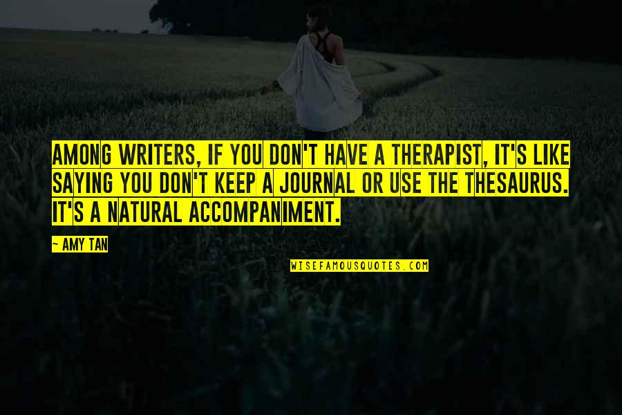 Saying Depression Quotes By Amy Tan: Among writers, if you don't have a therapist,