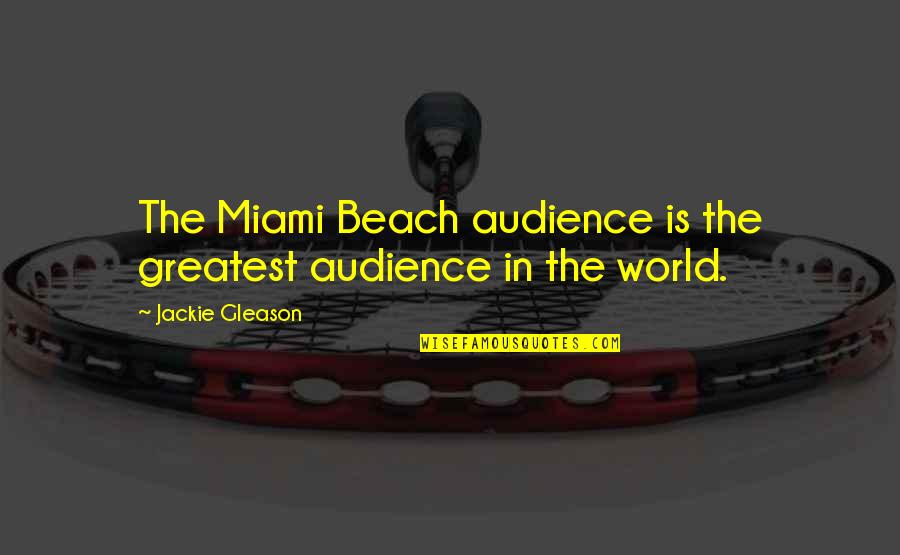 Saying Depression Quotes By Jackie Gleason: The Miami Beach audience is the greatest audience