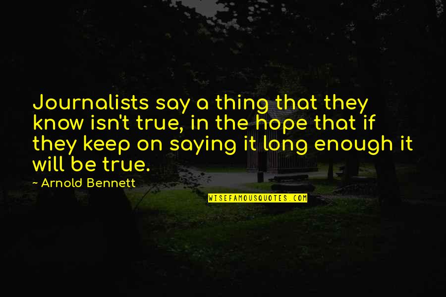 Saying Enough Is Enough Quotes By Arnold Bennett: Journalists say a thing that they know isn't