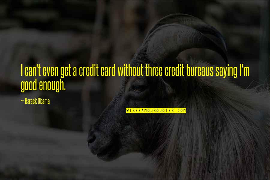 Saying Enough Is Enough Quotes By Barack Obama: I can't even get a credit card without