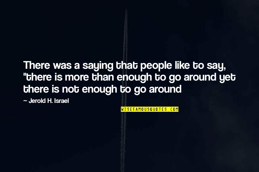 Saying Enough Is Enough Quotes By Jerold H. Israel: There was a saying that people like to