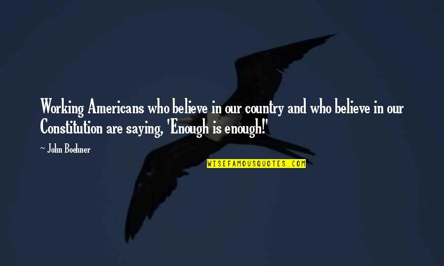 Saying Enough Is Enough Quotes By John Boehner: Working Americans who believe in our country and