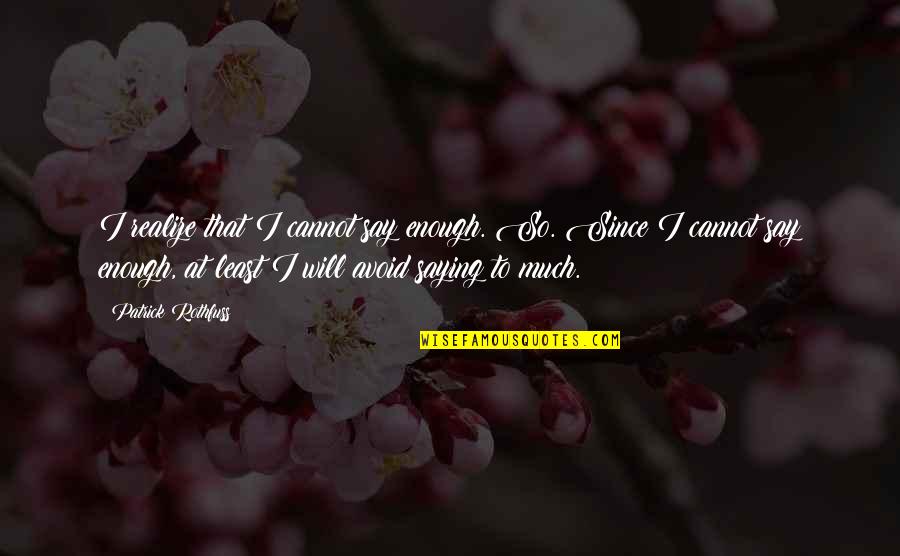 Saying Enough Is Enough Quotes By Patrick Rothfuss: I realize that I cannot say enough. So.