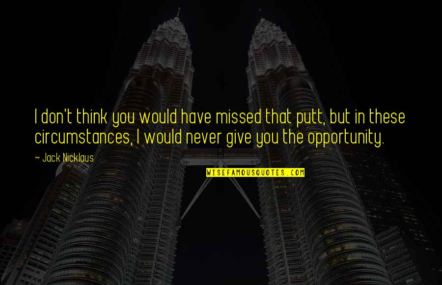 Saying Everything Has A Place Quotes By Jack Nicklaus: I don't think you would have missed that