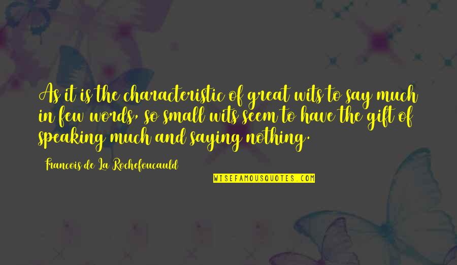 Saying Few Words Quotes By Francois De La Rochefoucauld: As it is the characteristic of great wits