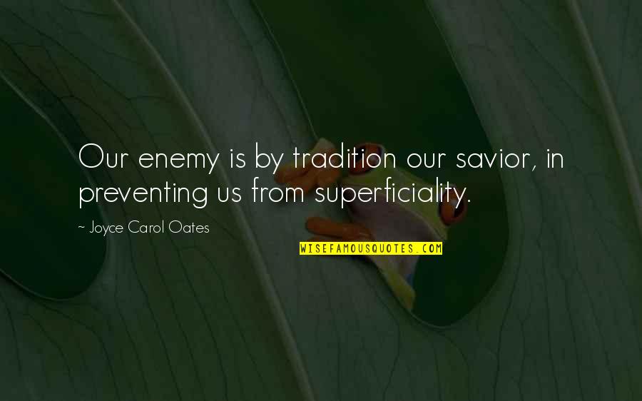Saying Few Words Quotes By Joyce Carol Oates: Our enemy is by tradition our savior, in