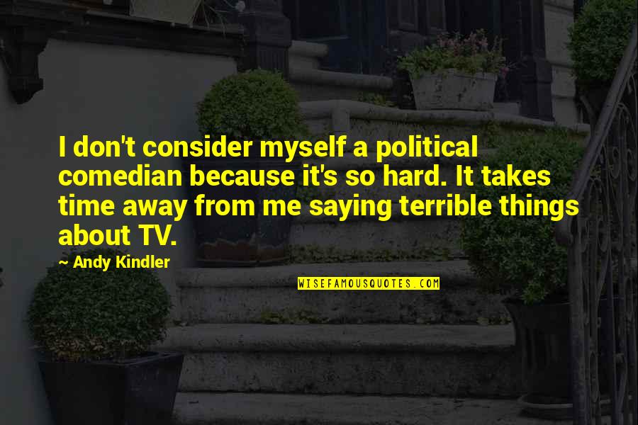 Saying For Myself Quotes By Andy Kindler: I don't consider myself a political comedian because