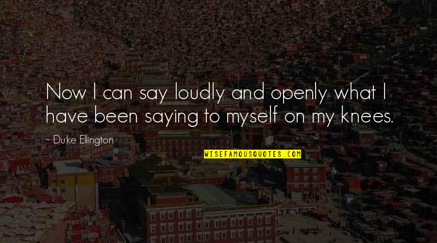 Saying For Myself Quotes By Duke Ellington: Now I can say loudly and openly what