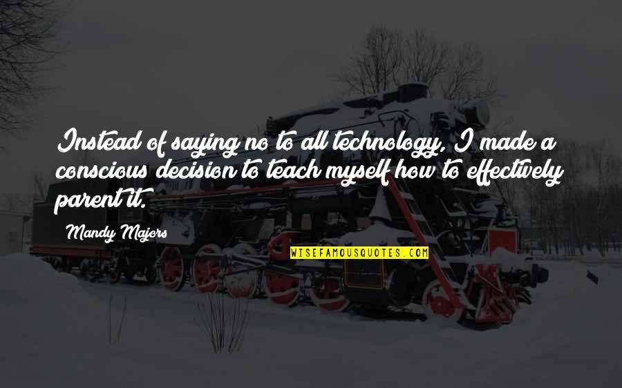 Saying For Myself Quotes By Mandy Majors: Instead of saying no to all technology, I