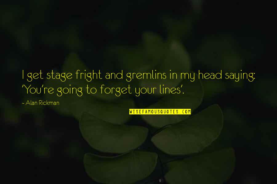 Saying Forget It Quotes By Alan Rickman: I get stage fright and gremlins in my Saying Forget It Quotes By Alan Rickman: I get stage fright and gremlins in my
