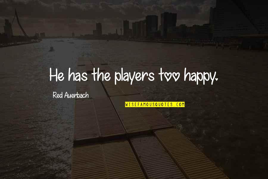 Saying Forget It Quotes By Red Auerbach: He has the players too happy.
