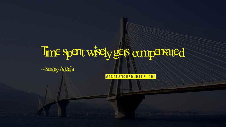 Saying Forget It Quotes By Sunday Adelaja: Time spent wisely gets compensated Saying Forget It Quotes By Sunday Adelaja: Time spent wisely gets compensated