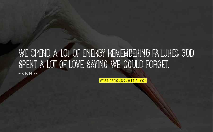 Saying God Quotes By Bob Goff: We spend a lot of energy remembering failures