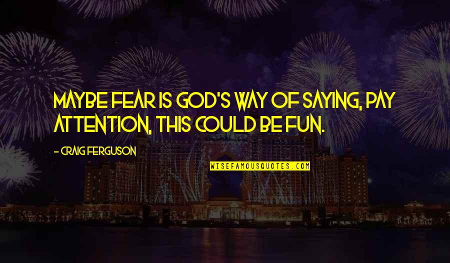 Saying God Quotes By Craig Ferguson: Maybe fear is God's way of saying, Pay
