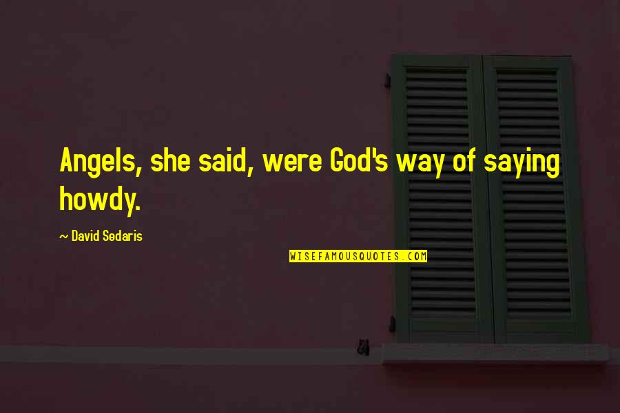 Saying God Quotes By David Sedaris: Angels, she said, were God's way of saying