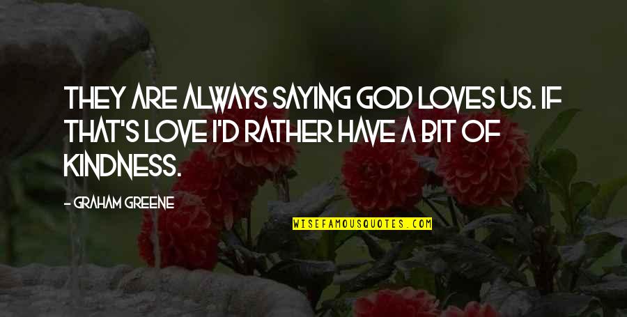 Saying God Quotes By Graham Greene: They are always saying God loves us. If