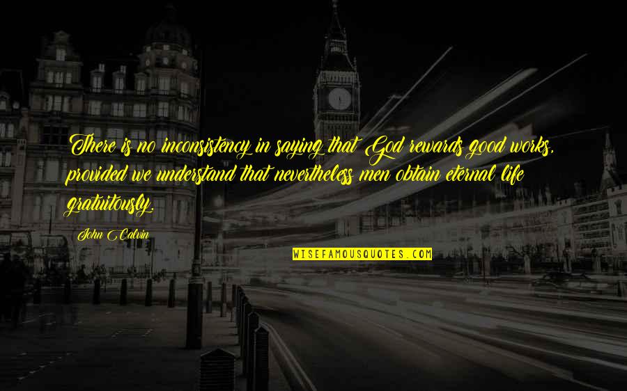 Saying God Quotes By John Calvin: There is no inconsistency in saying that God