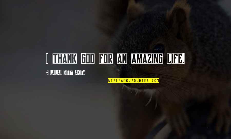 Saying God Quotes By Lailah Gifty Akita: I thank God for an amazing life.