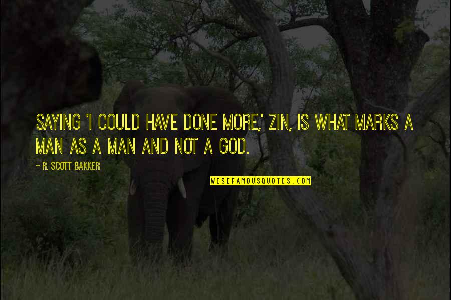 Saying God Quotes By R. Scott Bakker: Saying 'I could have done more,' Zin, is