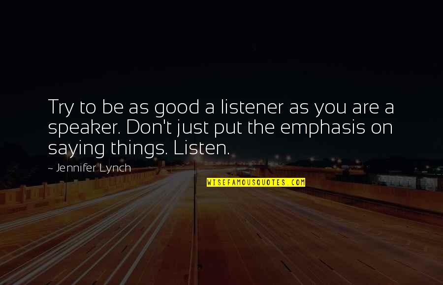Saying Good Things Quotes By Jennifer Lynch: Try to be as good a listener as Saying Good Things Quotes By Jennifer Lynch: Try to be as good a listener as