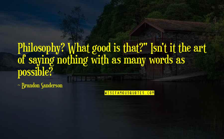 Saying Good Words Quotes By Brandon Sanderson: Philosophy? What good is that?" Isn't it the