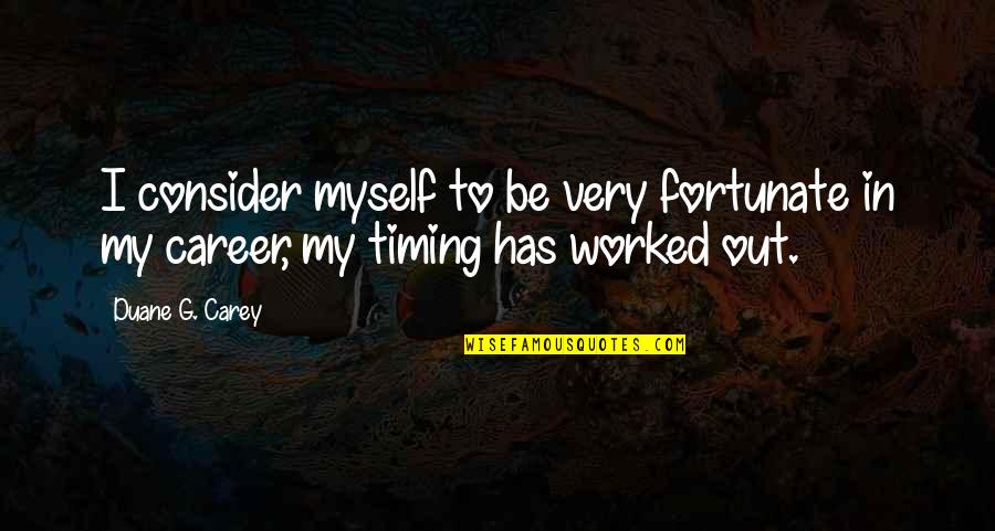 Saying Good Words Quotes By Duane G. Carey: I consider myself to be very fortunate in