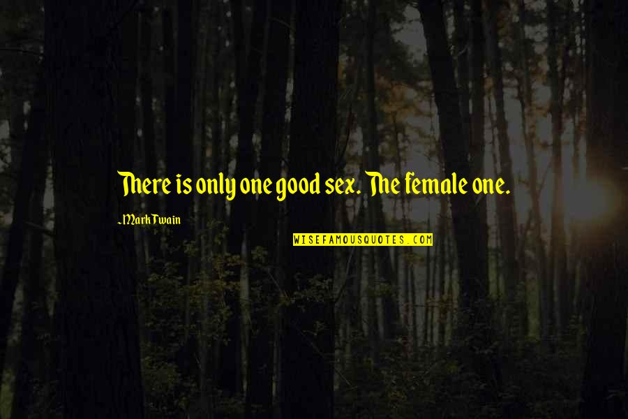 Saying Good Words Quotes By Mark Twain: There is only one good sex. The female