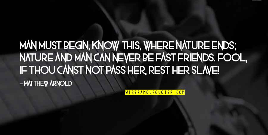Saying Good Words Quotes By Matthew Arnold: Man must begin, know this, where Nature ends;