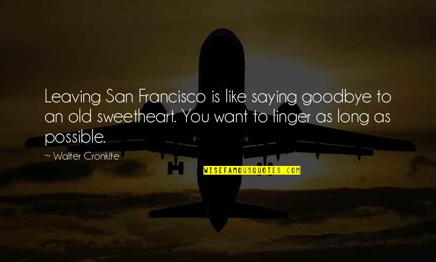 Saying Goodbye And Leaving Quotes By Walter Cronkite: Leaving San Francisco is like saying goodbye to