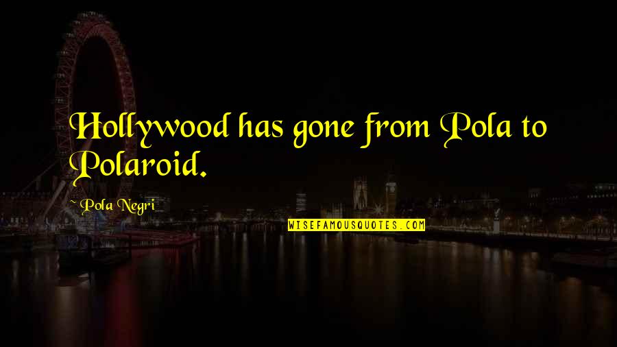 Saying Goodbye Disney Quotes By Pola Negri: Hollywood has gone from Pola to Polaroid.