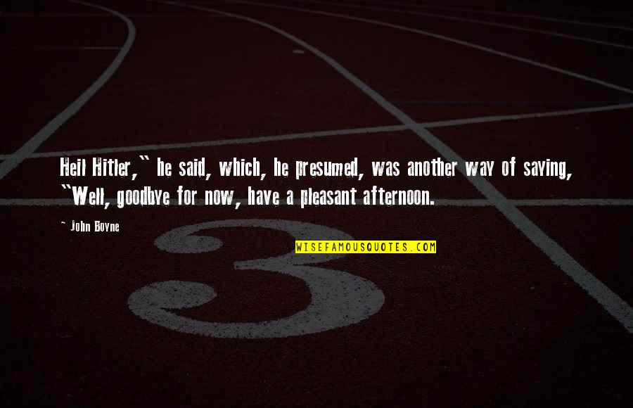 Saying Goodbye For Now Quotes By John Boyne: Heil Hitler," he said, which, he presumed, was
