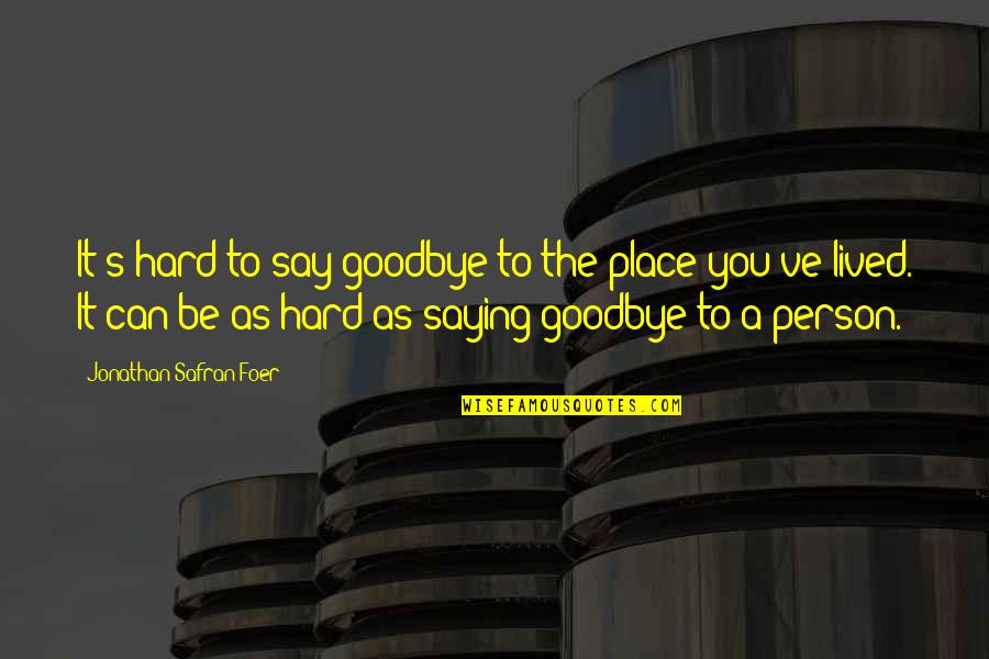 Saying Goodbye For Now Quotes By Jonathan Safran Foer: It's hard to say goodbye to the place