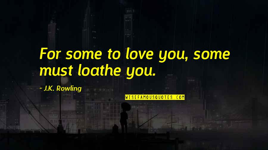 Saying Goodbye Friendship Quotes By J.K. Rowling: For some to love you, some must loathe