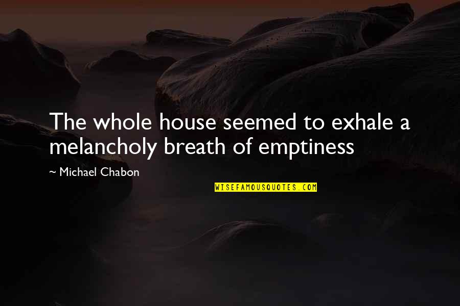 Saying Goodbye Friendship Quotes By Michael Chabon: The whole house seemed to exhale a melancholy