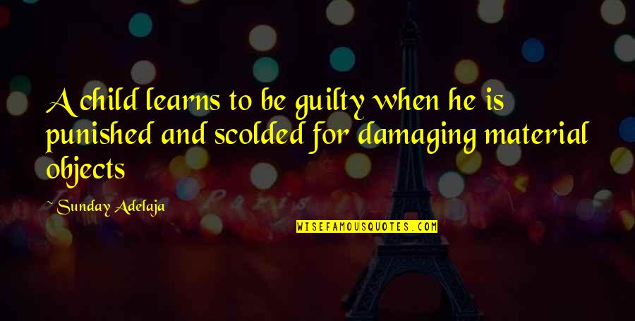 Saying Goodbye Good Luck Quotes By Sunday Adelaja: A child learns to be guilty when he Saying Goodbye Good Luck Quotes By Sunday Adelaja: A child learns to be guilty when he