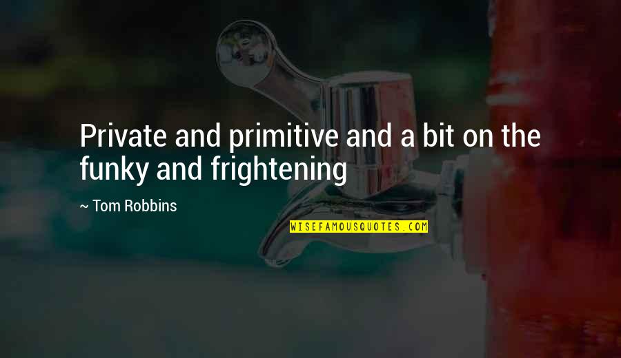 Saying Goodbye Images And Quotes By Tom Robbins: Private and primitive and a bit on the