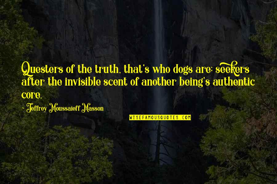 Saying Goodbye Isn't Easy Quotes By Jeffrey Moussaieff Masson: Questers of the truth, that's who dogs are;