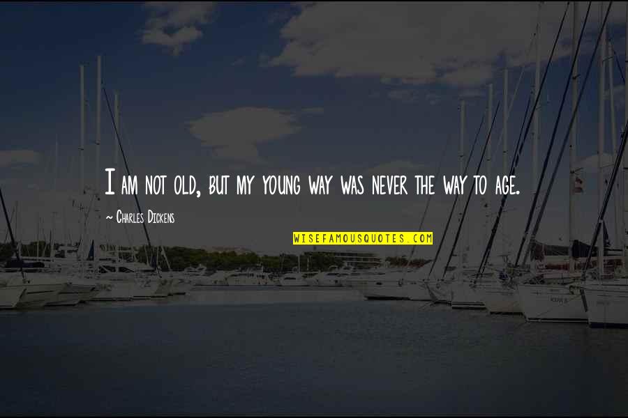 Saying Goodbye Movie Quotes By Charles Dickens: I am not old, but my young way Saying Goodbye Movie Quotes By Charles Dickens: I am not old, but my young way