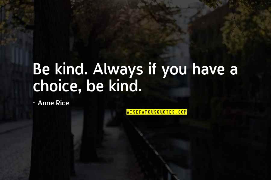 Saying Goodbye Old Year Quotes By Anne Rice: Be kind. Always if you have a choice, Saying Goodbye Old Year Quotes By Anne Rice: Be kind. Always if you have a choice,