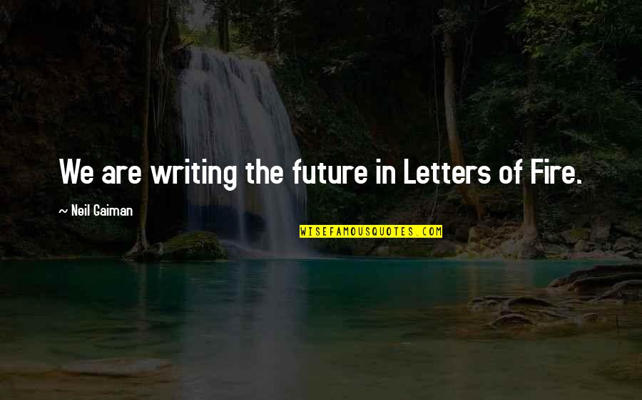 Saying Goodbye Peter Pan Quotes By Neil Gaiman: We are writing the future in Letters of