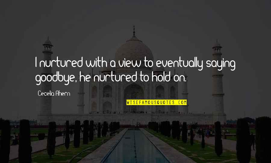 Saying Goodbye Quotes By Cecelia Ahern: I nurtured with a view to eventually saying