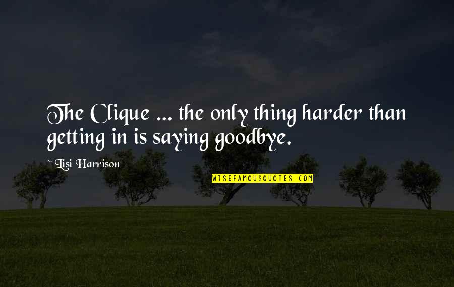 Saying Goodbye Quotes By Lisi Harrison: The Clique ... the only thing harder than