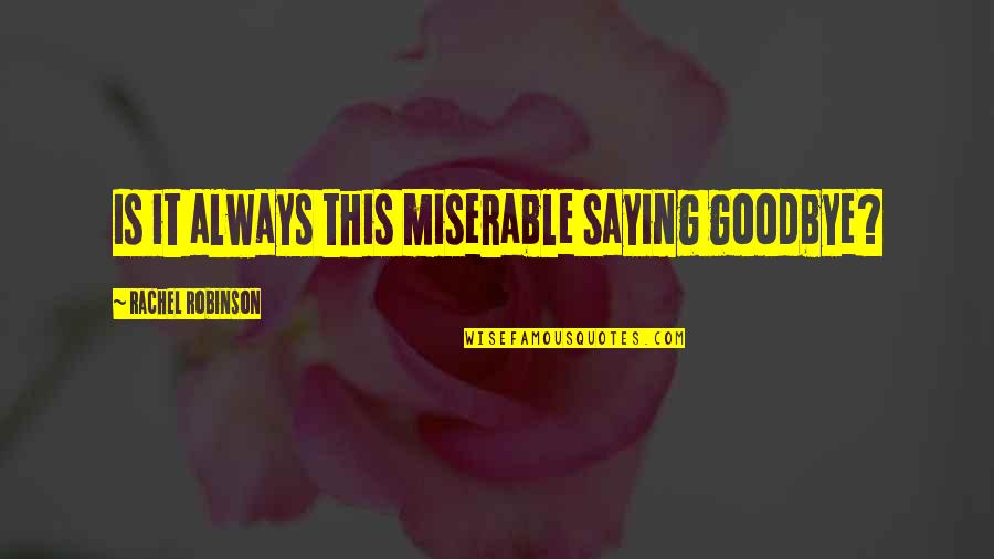 Saying Goodbye Quotes By Rachel Robinson: Is it always this miserable saying goodbye?
