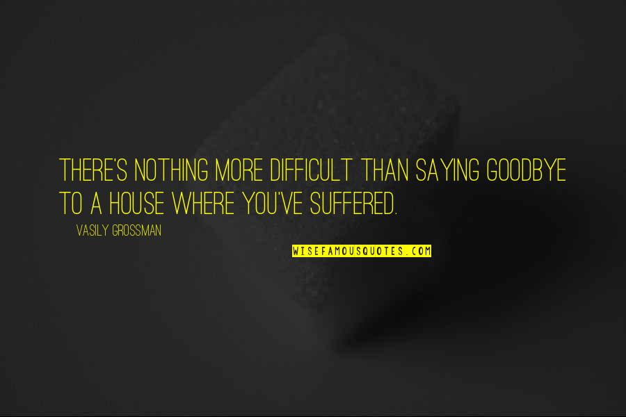Saying Goodbye Quotes By Vasily Grossman: There's nothing more difficult than saying goodbye to