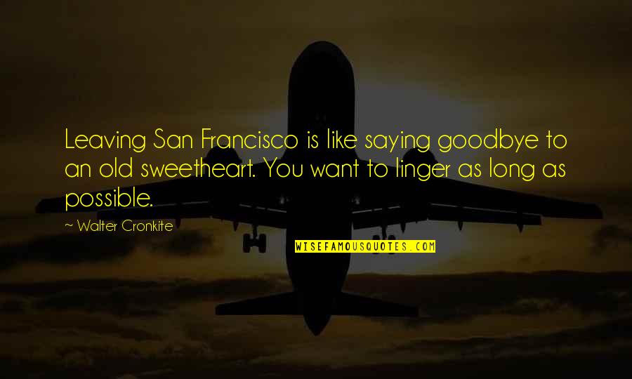 Saying Goodbye Quotes By Walter Cronkite: Leaving San Francisco is like saying goodbye to