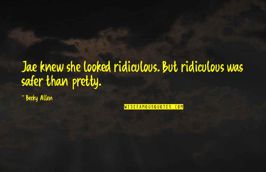 Saying Goodbye School Quotes By Becky Allen: Jae knew she looked ridiculous. But ridiculous was