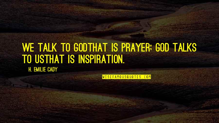 Saying Goodbye To A Family Member Quotes By H. Emilie Cady: We talk to Godthat is prayer; God talks Saying Goodbye To A Family Member Quotes By H. Emilie Cady: We talk to Godthat is prayer; God talks